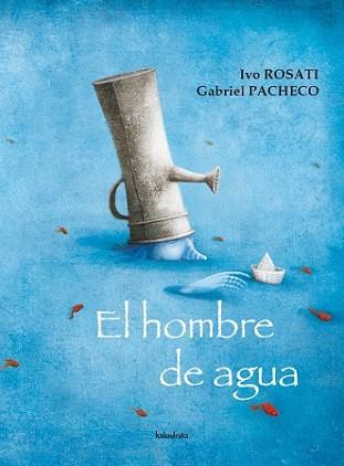 HOMBRE DE AGUA, EL | 9788492608027 | ROSATI, IVO / GABRIEL PACHECO | Llibreria L'Illa - Llibreria Online de Mollet - Comprar llibres online