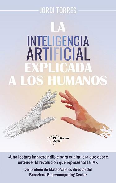 INTELIGENCIA ARTIFICIAL EXPLICADA A LOS HUMANOS, LA | 9788419655561 | TORRES, JORDI | Llibreria L'Illa - Llibreria Online de Mollet - Comprar llibres online