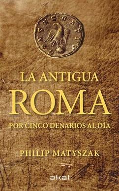 ANTIGUA ROMA POR CINCO DENARIOS AL DÍA, LA | 9788446035503 | MATYSZAK, PHILIP | Llibreria L'Illa - Llibreria Online de Mollet - Comprar llibres online