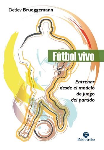 FÚTBOL VIVO. ENTRENAR DESDE EL MODELO DE JUEGO DEL PARTIDO | 9788499107141 | BRUEGGEMANN, DETLEV | Llibreria L'Illa - Llibreria Online de Mollet - Comprar llibres online