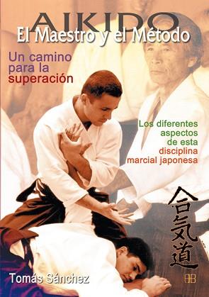 AIKIDO. EL MAESTRO Y EL MÉTODO. UN CAMINO PARA LA SUPERACIÓN | 9788489897403 | SÁNCHEZ DÍAZ, TOMÁS | Llibreria L'Illa - Llibreria Online de Mollet - Comprar llibres online