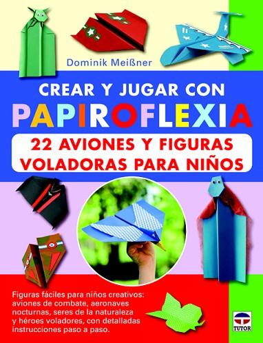 CREAR Y JUGAR CON PAPIROFLEXIA. 22 AVIONES Y FIGURAS VOLADORAS PARA NIÑOS | 9788479029623 | MEIBNER, DOMINIK | Llibreria L'Illa - Llibreria Online de Mollet - Comprar llibres online