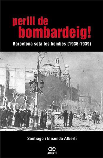 PERILL DE BOMBARDEIG -BARCELONA SOTA LES BOMBES 1936/1939- | 9788472460768 | ALBERTÍ, ELISENDA             /ALBERTÍ, SANTIAGO | Llibreria L'Illa - Llibreria Online de Mollet - Comprar llibres online