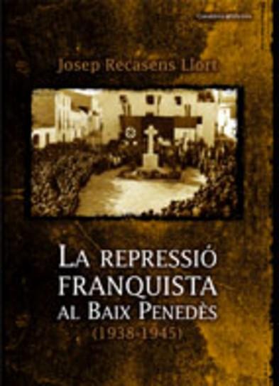 REPRESSIO FRANQUISTA AL BAIX PENEDES (1938-1945) | 9788497913171 | RECASENS LLORT, JOSEP | Llibreria L'Illa - Llibreria Online de Mollet - Comprar llibres online