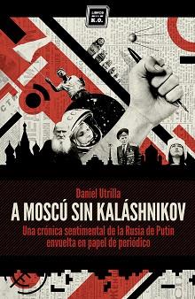 A MOSCÚ SIN KALASHNIKOV | 9788416001033 | UTRILLA, DANIEL | Llibreria L'Illa - Llibreria Online de Mollet - Comprar llibres online