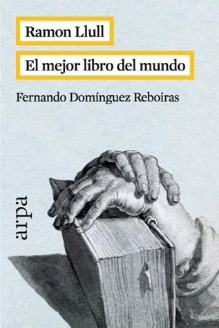 RAMON LLULL. EL MEJOR LIBRO DEL MUNDO | 9788416601042 | DOMÍNGUEZ REBOIRAS, FERNANDO | Llibreria L'Illa - Llibreria Online de Mollet - Comprar llibres online