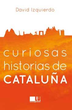 CURIOSAS HISTORIAS DE CATALUÑA | 9788416279395 | IZQUIERDO SALAS, DAVID | Llibreria L'Illa - Llibreria Online de Mollet - Comprar llibres online