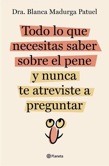 TODO LO QUE NECESITAS SABER SOBRE EL PENE Y NUNCA TE ATREVISTE A PREGUNTAR | 9788408289128 | DRA. BLANCA MADURGA PATUEL