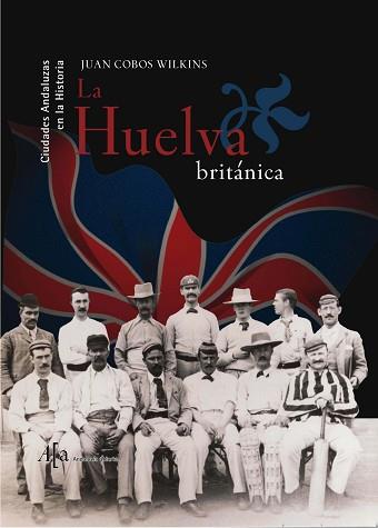 HUELVA BRITANICA, LA | 9788496152779 | COBOS WILKINS, JUAN | Llibreria L'Illa - Llibreria Online de Mollet - Comprar llibres online