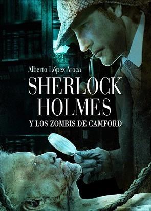 SHERLOCK HOLMES Y LOS ZOMBIS DE CAMFORD | 9788493814342 | LOPEZ AROCA, ALBERTO | Llibreria L'Illa - Llibreria Online de Mollet - Comprar llibres online