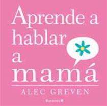 APRENDE A HABLAR A MAMA | 9788466643191 | GREVEN, ALEC | Llibreria L'Illa - Llibreria Online de Mollet - Comprar llibres online