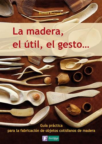 MADERA EL ÚTIL EL GESTO , LA | 9788493828943 | BERTRAND, BERNARD | Llibreria L'Illa - Llibreria Online de Mollet - Comprar llibres online