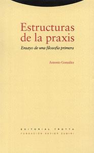 ESTRUCTURAS DE LA PRAXIS.ENSAYO DE UNA FILOSOFIA | 9788481641769 | GONZALEZ, ANTONIO | Llibreria L'Illa - Llibreria Online de Mollet - Comprar llibres online