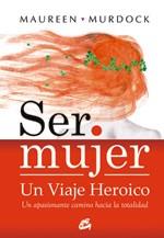 SER MUJER. UN VIAJE HEROICO | 9788484452867 | MURDOCK, MAUREEN | Llibreria L'Illa - Llibreria Online de Mollet - Comprar llibres online