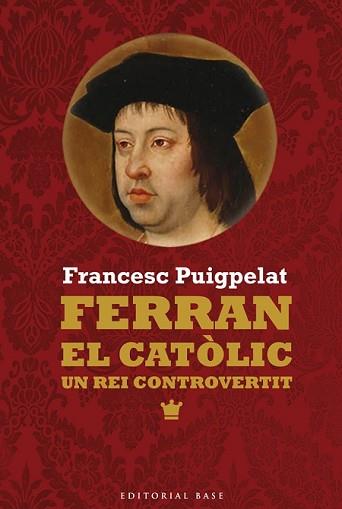 FERRAN EL CATÒLIC. UN REI CONTROVERTIT | 9788416166473 | PUIGPELAT, FRANCESC | Llibreria L'Illa - Llibreria Online de Mollet - Comprar llibres online