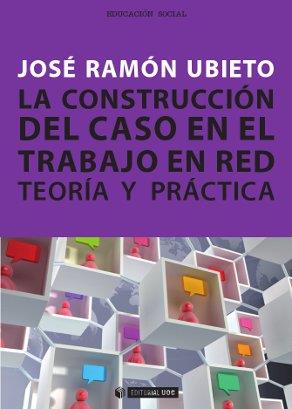 CONSTRUCCION DEL CASO EN EL TRABAJO EN RED. TEORIA Y PRACTIC | 9788497888011 | UBIETO, JOSE RAMON